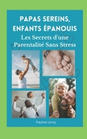 Papas Sereins, Enfants Épanouis Les Secrets d'une Parentalité Sans Stress: Parentalité positive, Éducation bienveillante, Relations familiales, Gestio B0CR7WXPCV Book Cover