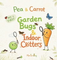 Pea & Carrot My First Garden Bugs & Indoor Critters: Explore the Tiny World All Around You (My First Books with Pea & Carrot) 1918721114 Book Cover