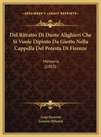 Del Ritratto Di Dante Alighieri Che Si Vuole Dipinto Da Giotto Nella Cappella Del Potesta Di Firenze: Memoria (1865) 1167999037 Book Cover