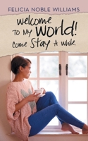 Welcome to My World! Come Stay a While. 1532095694 Book Cover