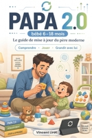 Papa 2.0: Le guide de mise à jour du père moderne — Comprendre, jouer et grandir avec bébé de 6 à 18 mois (French Edition) B0GZ3Q4VYD Book Cover