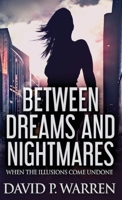 Between Dreams and Nightmares: When The Illusions Come Undone 4824128374 Book Cover