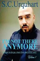 I'm Not There Anymore: The 5 Steps I Used to Let Go, Trust God and Just Go! 1523335998 Book Cover
