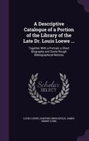 A Descriptive Catalogue of a Portion of the Library of the Late Dr. Louis Loewe 1014366739 Book Cover