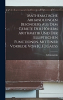 Mathematische Abhandlungen besonders aus dem Gebiete der höhern Arithmetik und der elliptischen Functionen. Mit einer Vorrede von [C.F.] Gauss 1016016921 Book Cover