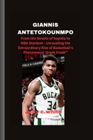 GIANNIS ANTETOKOUNMPO: From the Streets of Sepolia to NBA Stardom - Unraveling the Extraordinary Rise of Basketball's Phenomenal 'Greek Freak'” B0CWDWKQXR Book Cover