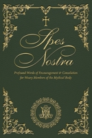 Spes Nostra: Profound Words of Encouragement & Consolation for Weary Members of the Mystical Body 1998492532 Book Cover