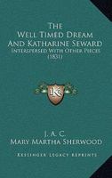 The Well Timed Dream And Katharine Seward: Interspersed With Other Pieces 1120207215 Book Cover