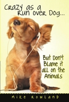 Crazy as a Run Over Dog . . . But Don't Blame It All on the Animals 1483411028 Book Cover