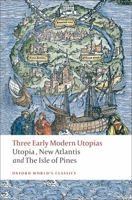 Three Early Modern Utopias: Thomas More, Utopia; Francis Bacon, New Atlantis; Henry Neville, The Isle of Pines 0199537992 Book Cover