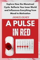 A Pulse in Red: Explore How the Menstrual Cycle Reflects Your Inner World and Influences Everything from Mood to Motivation B0FGW5S5QT Book Cover