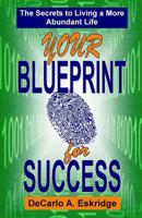 Your Blueprint for Success: The Secrets to Living a More Abundant Life 1491221577 Book Cover