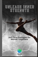 Unleash Inner Strength: Self Care Strategies for Mental Toughness 1300815256 Book Cover