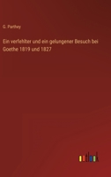 Ein Verfehlter Und Ein Gelungener Besuch Bei Goethe, 1819 und 1827 (1883) 114183877X Book Cover