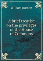 A Brief Treatise on the Privileges of the House of Commons 1015122604 Book Cover