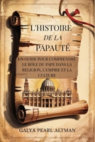 L'histoire de La Papauté: Un Guide pour Comprendre le Rôle du Pape dans la Religion, l'Empire et la Culture (French Edition) B0FPD23B9Z Book Cover