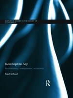 Jean-Baptiste Say: Revolutionary, Entrepreneur, Economist (Routledge Studies in the History of Economics) 1138901962 Book Cover