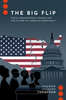 The Big Flip: Racial Demographic Change and the Future of American Democracy (Journalism and Political Communication Unbound) 0197822142 Book Cover