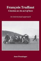 Fran�ois Truffaut: Cinema as an Act of Love: An Intertextual Approach 1545499705 Book Cover