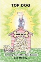 Top Dog: Marketing Yourself for Sales Success 0595436935 Book Cover