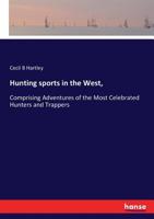 Hunting Sports In The West: Comprising Adventures Of The Most Celebrated Hunters And Trappers 1162745231 Book Cover