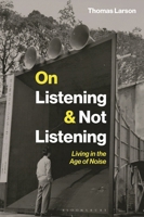 On Listening & Not Listening: Living in the Age of Noise B0GW8ZXK94 Book Cover