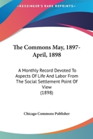 The Commons May, 1897-April, 1898: A Monthly Record Devoted To Aspects Of Life And Labor From The Social Settlement Point Of View 1168072174 Book Cover
