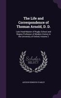 The Life and Correspondence of Thomas Arnold: Late Head Master of Rugby School, and Regius Professor of Modern History in the University of Oxford 1358407584 Book Cover