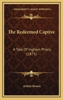 The Redeemed Captive: A Tale Of Ingham Priory 1165770768 Book Cover