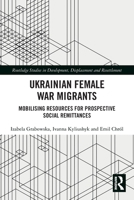 Ukrainian Female War Migrants: Mobilising Resources for Prospective Social Remittances 1032769955 Book Cover