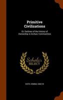 Primitive civilizations; or, Outlines of the history ownership in archaic communities 1172767998 Book Cover