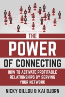 The Power Of Connecting: How To Activate Profitable Relationships By Serving Your Network B099TJ56B8 Book Cover