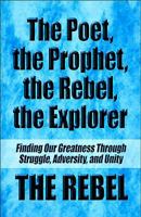 The Poet, the Prophet, the Rebel, the Explorer: Finding Our Greatness Through Struggle, Adversity, and Unity 1448978769 Book Cover