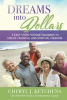 Dreams Into Dollars: 5 EASY STEPS FOR BABY BOOMERS to CREATE FINANCIAL and SPIRITUAL FREEDOM 1717055540 Book Cover