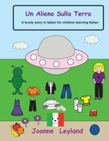 Un Alieno Sulla Terra: A lovely story in Italian for children learning Italian 1914159128 Book Cover