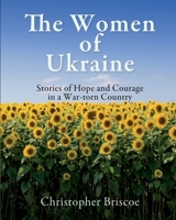The Women of Ukraine: Stories of Hope and Courage in a War-torn Country B0DXFSBSVC Book Cover
