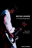 Bryan Adams: A Fretted Biography - The First Six Albums 1909125059 Book Cover