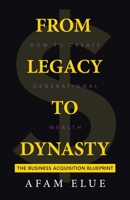 From Legacy to Dynasty: How to Create Generational Wealth 1663253889 Book Cover