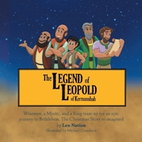 Legend of Leopold of Kermanshah: Wisemen, a Mystic, and a King team up for an epic journey to Bethlehem. The Christmas Story re-imagined 1038322065 Book Cover