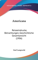 Americana: Reiseeindrucke, Betrachtungen, Geschichtliche Gesamtansicht (Classic Reprint) 0548859000 Book Cover