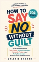 How to Say No Without Guilt: 500+ Scripts to Set Boundaries with Toxic Family, Difficult Coworkers, Romantic Partners, and Pushy Salespeople — Without Losing the Relationship B0HDMSNHNW Book Cover
