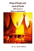 King of kings and Lord of lords Bible Lesson 8: What is Salvation? 1667105132 Book Cover