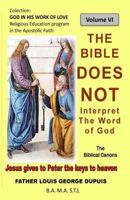The Bible Does Not Interpret the Word of God: The Bible Does Not Teach the Meaning of the Word of God 1523714514 Book Cover