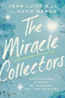 The Miracle Collectors: Uncovering Stories of Wonder, Joy, and Mystery 1546018018 Book Cover