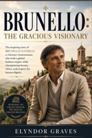 Brunello: The Gracious Visionary: The inspiring story of Brunello Cucinelli, a visionary businessman who built a global fashion empire while championing beauty, ethics, and respect for human dignity. B0H6RJM8T7 Book Cover