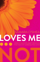 Loves Me...Not: How to Survive (and Thrive!) in the Face of Unrequited Love 0984954384 Book Cover