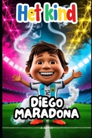 Het Kind Diego Maradona: De jongen die met een droom speelde: Kinderen sport boek (Boekenrek Kinderkamer: Jonge Idolen) (Dutch Edition) B0F7HXP76D Book Cover