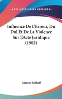 Influence De L'Erreur, Du Dol Et De La Violence Sur L'Acte Juridique (1902) 1273620852 Book Cover