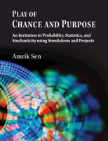 Play of Chance and Purpose: An Invitation to Probability, Statistics, and Stochasticity Using Simulations and Projects 1009338390 Book Cover
