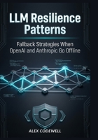 LLM Resilience Patterns Fallback Strategies When OpenAI and Anthropic Go Offline B0GZJPNRTX Book Cover